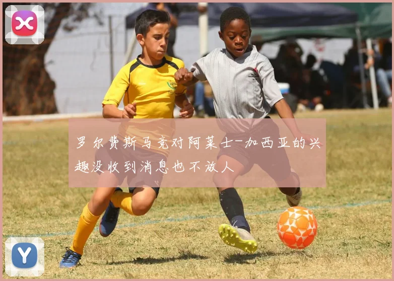 罗尔费斯马竞对阿莱士-加西亚的兴趣没收到消息也不放人